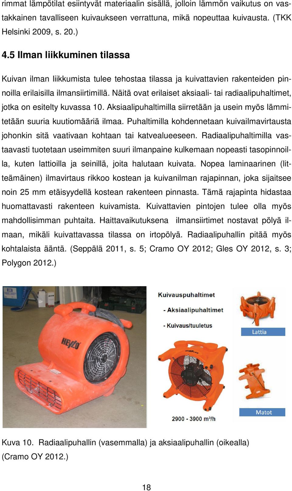 Näitä ovat erilaiset aksiaali- tai radiaalipuhaltimet, jotka on esitelty kuvassa 10. Aksiaalipuhaltimilla siirretään ja usein myös lämmi- tetään suuria kuutiomääriä ilmaa.