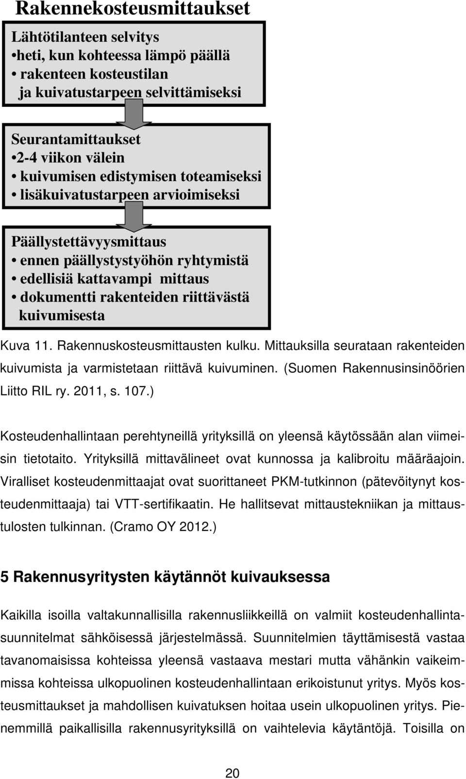 Rakennuskosteusmittausten kulku. Mittauksilla seurataan rakenteiden kuivumista ja varmistetaan riittävä kuivuminen. (Suomen Rakennusinsinöörien Liitto RIL ry. 2011, s. 107.