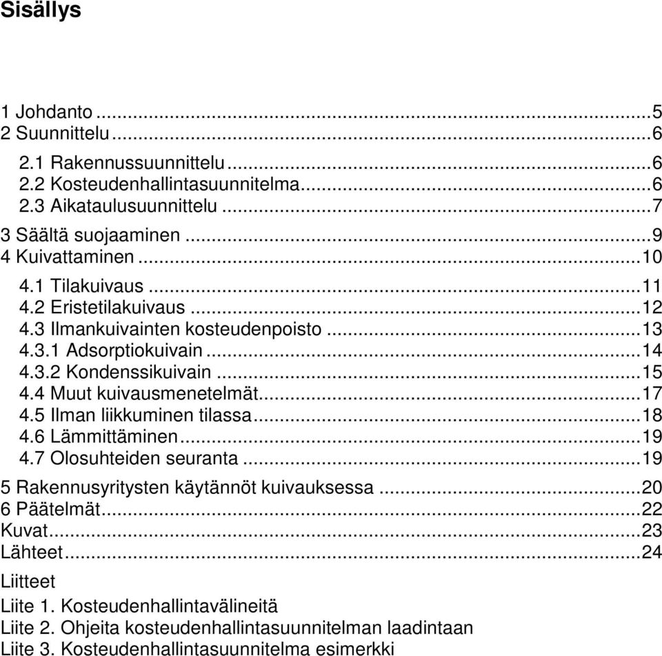 4 Muut kuivausmenetelmät... 17 4.5 Ilman liikkuminen tilassa... 18 4.6 Lämmittäminen... 19 4.7 Olosuhteiden seuranta... 19 5 Rakennusyritysten käytännöt kuivauksessa.