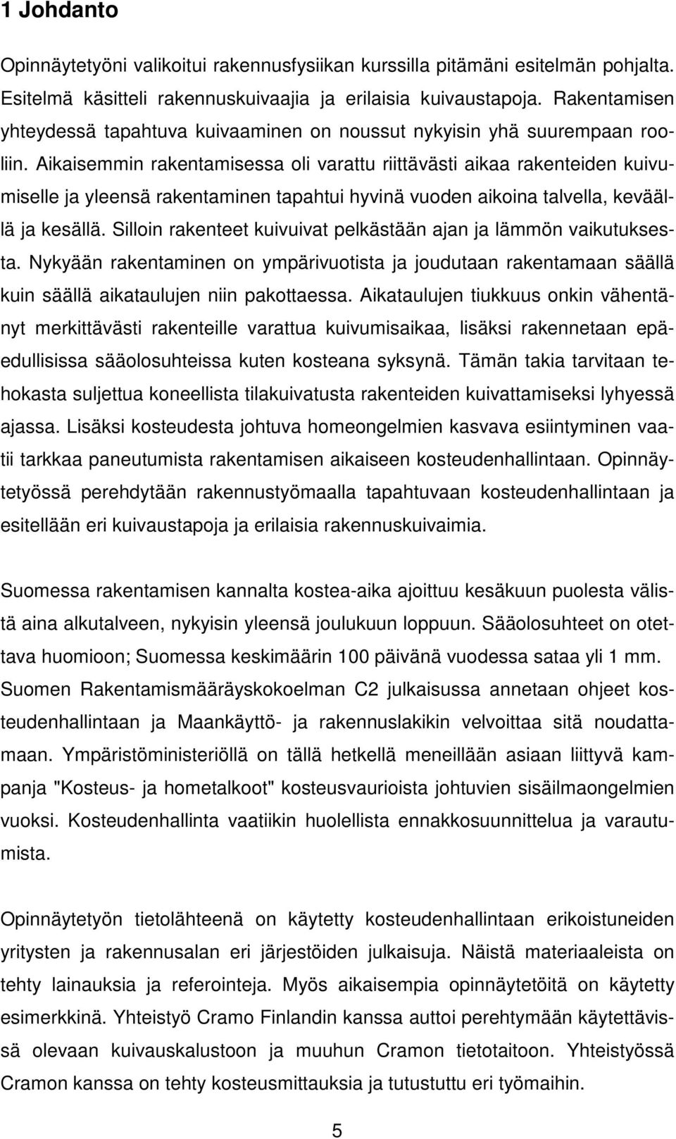 Aikaisemmin rakentamisessa oli varattu riittävästi aikaa rakenteiden kuivumiselle ja yleensä rakentaminen tapahtui hyvinä vuoden aikoina talvella, keväällä ja kesällä.