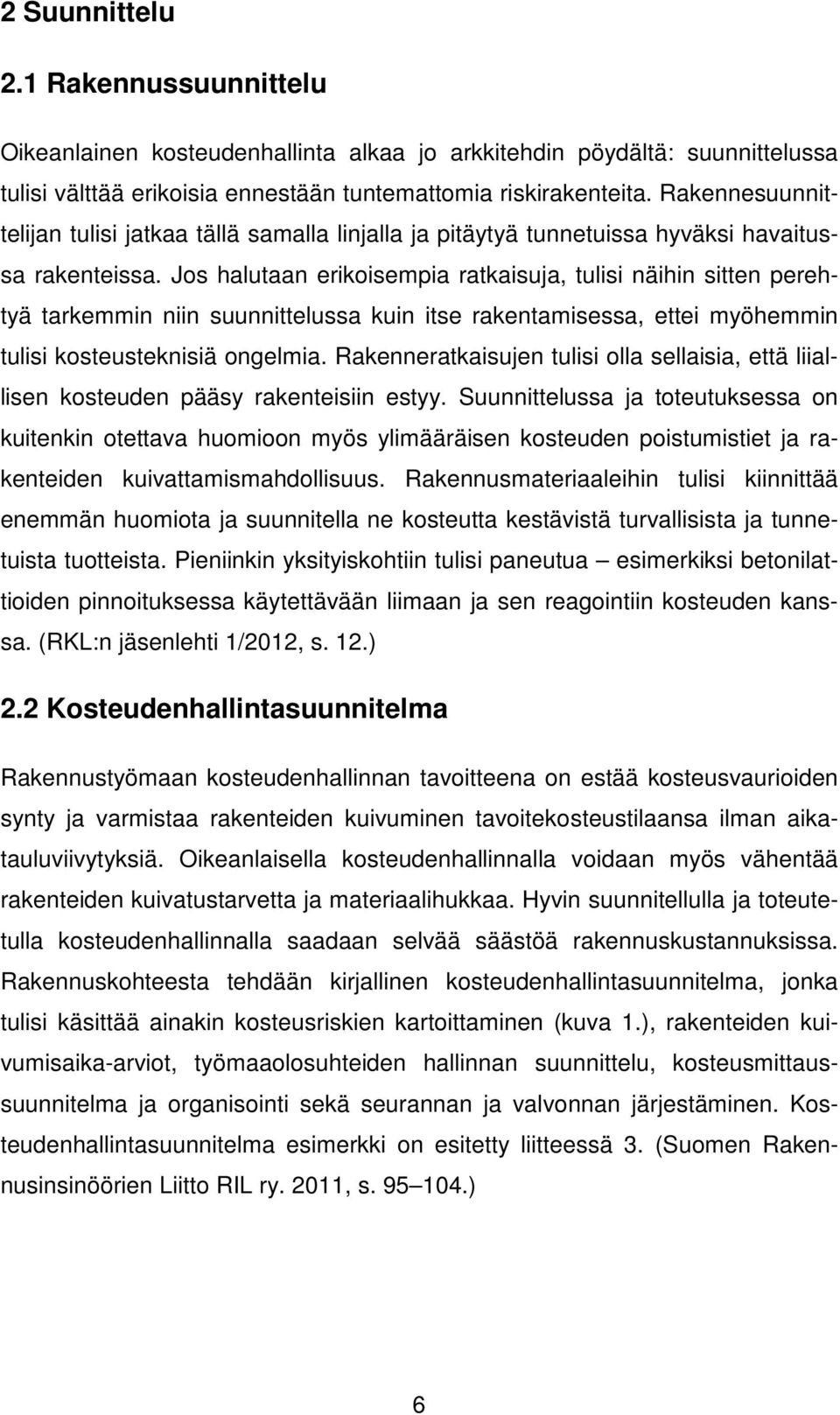 Jos halutaan erikoisempia ratkaisuja, tulisi näihin sitten perehtyä tarkemmin niin suunnittelussa kuin itse rakentamisessa, ettei myöhemmin tulisi kosteusteknisiä ongelmia.