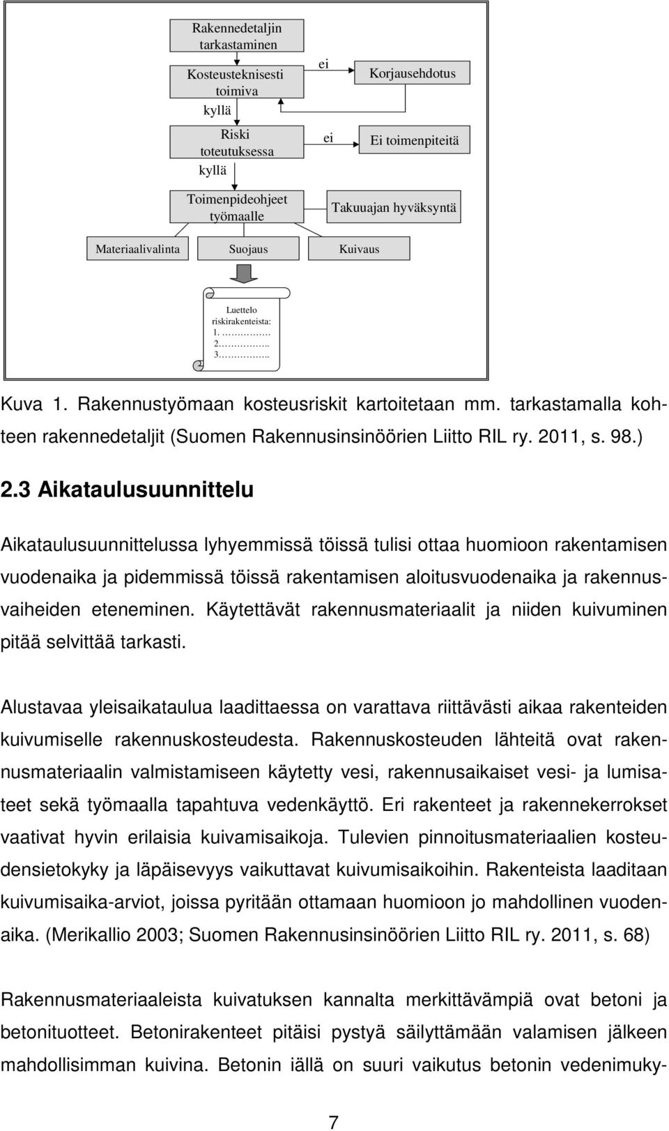 3 Aikataulusuunnittelu Aikataulusuunnittelussa lyhyemmissä töissä tulisi ottaa huomioon rakentamisen vuodenaika ja pidemmissä töissä rakentamisen aloitusvuodenaika ja rakennusvaiheiden eteneminen.