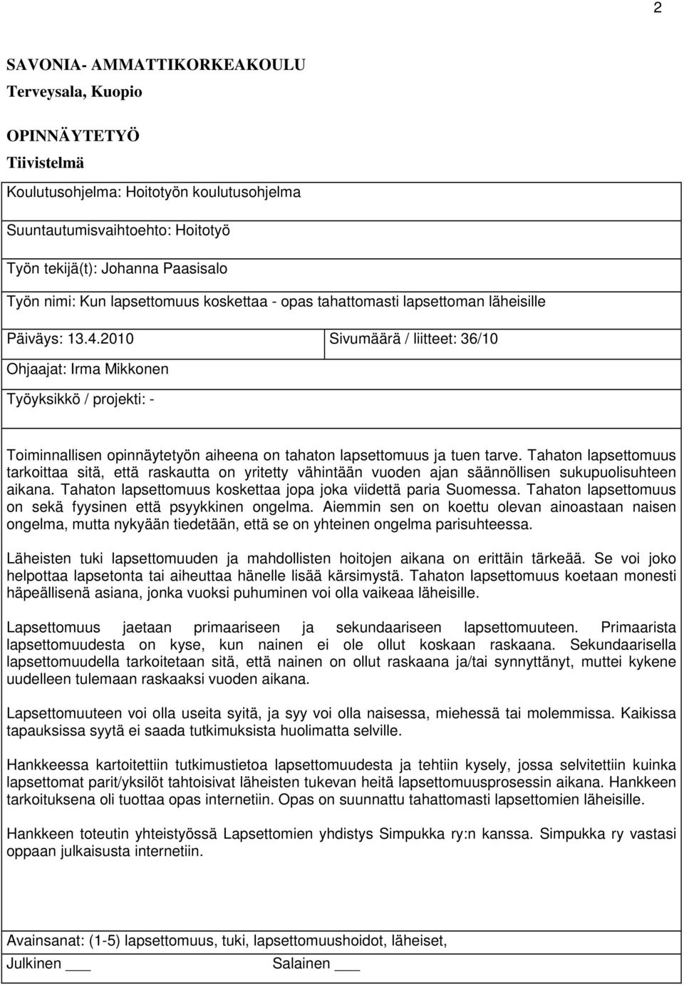 2010 Sivumäärä / liitteet: 36/10 Ohjaajat: Irma Mikkonen Työyksikkö / projekti: - Toiminnallisen opinnäytetyön aiheena on tahaton lapsettomuus ja tuen tarve.