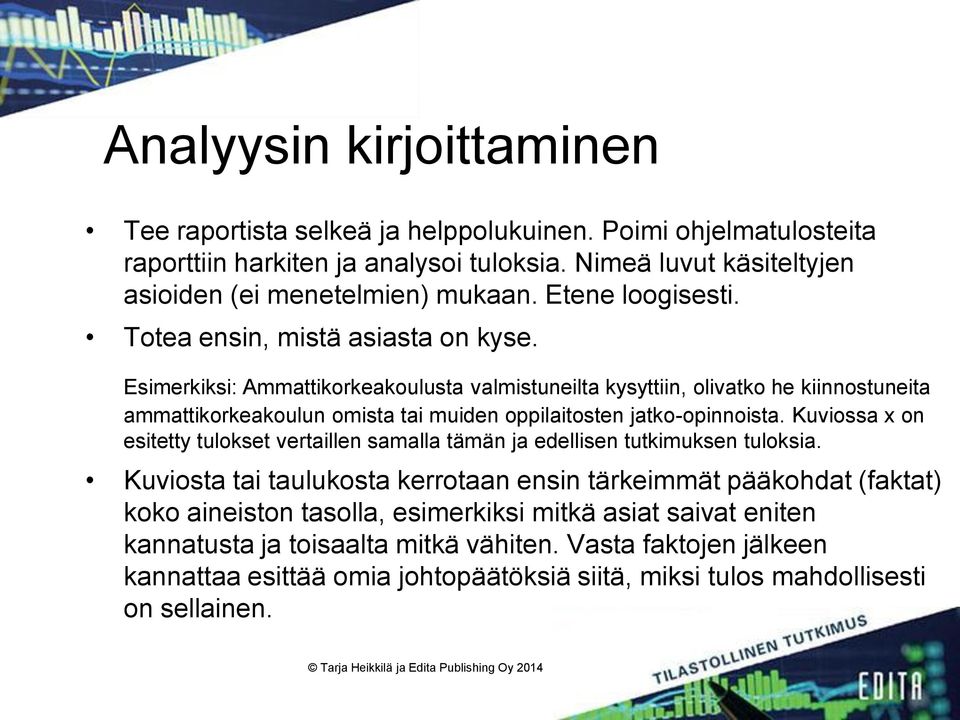 Esimerkiksi: Ammattikorkeakoulusta valmistuneilta kysyttiin, olivatko he kiinnostuneita ammattikorkeakoulun omista tai muiden oppilaitosten jatko-opinnoista.