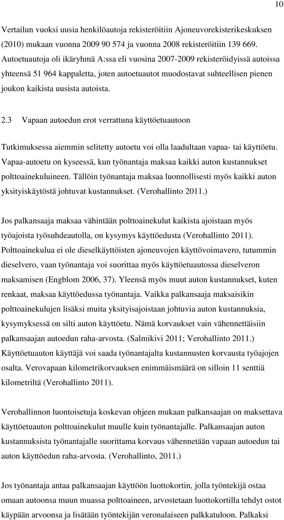 Vapaa-autoetu on kyseessä, kun työnantaja maksaa kaikki auton kustannukset polttoainekuluineen. Tällöin työnantaja maksaa luonnollisesti myös kaikki auton yksityiskäytöstä johtuvat kustannukset.