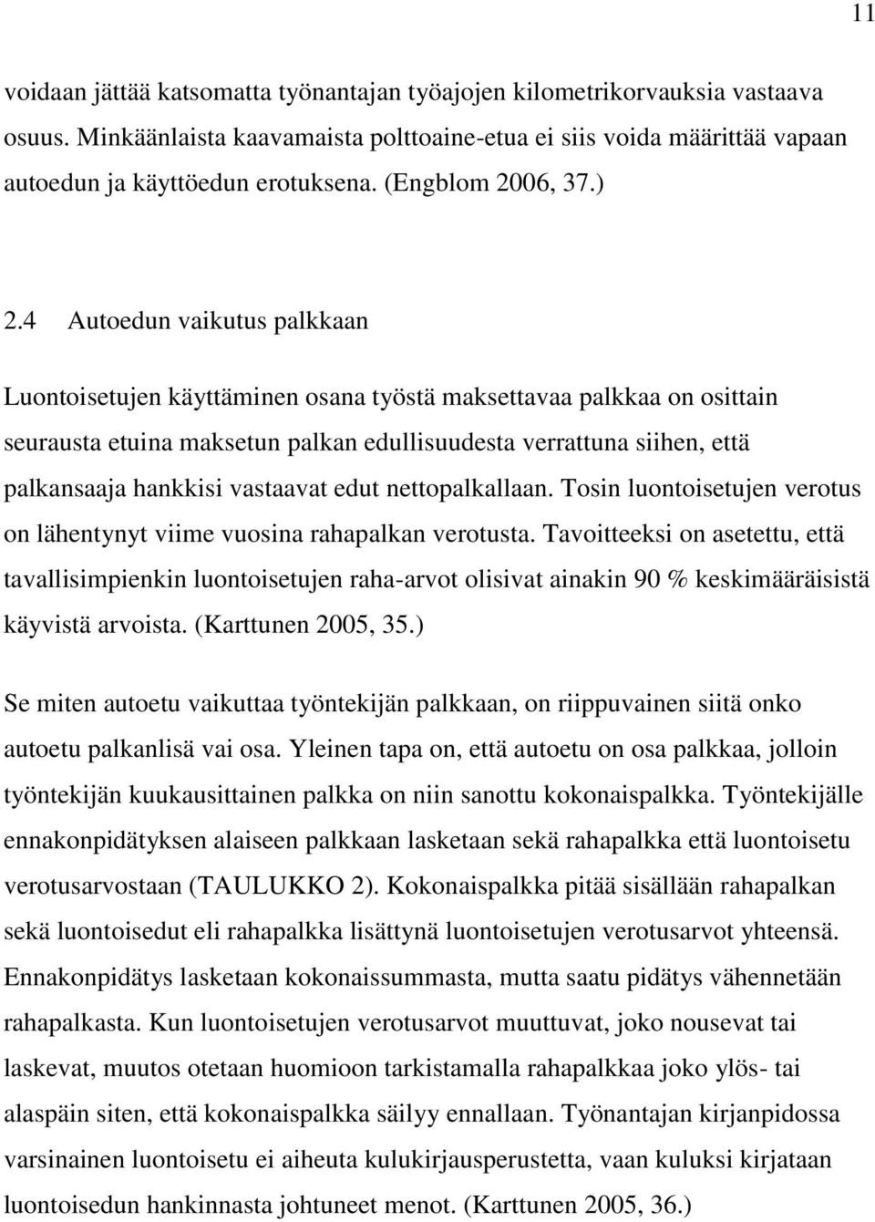 4 Autoedun vaikutus palkkaan Luontoisetujen käyttäminen osana työstä maksettavaa palkkaa on osittain seurausta etuina maksetun palkan edullisuudesta verrattuna siihen, että palkansaaja hankkisi