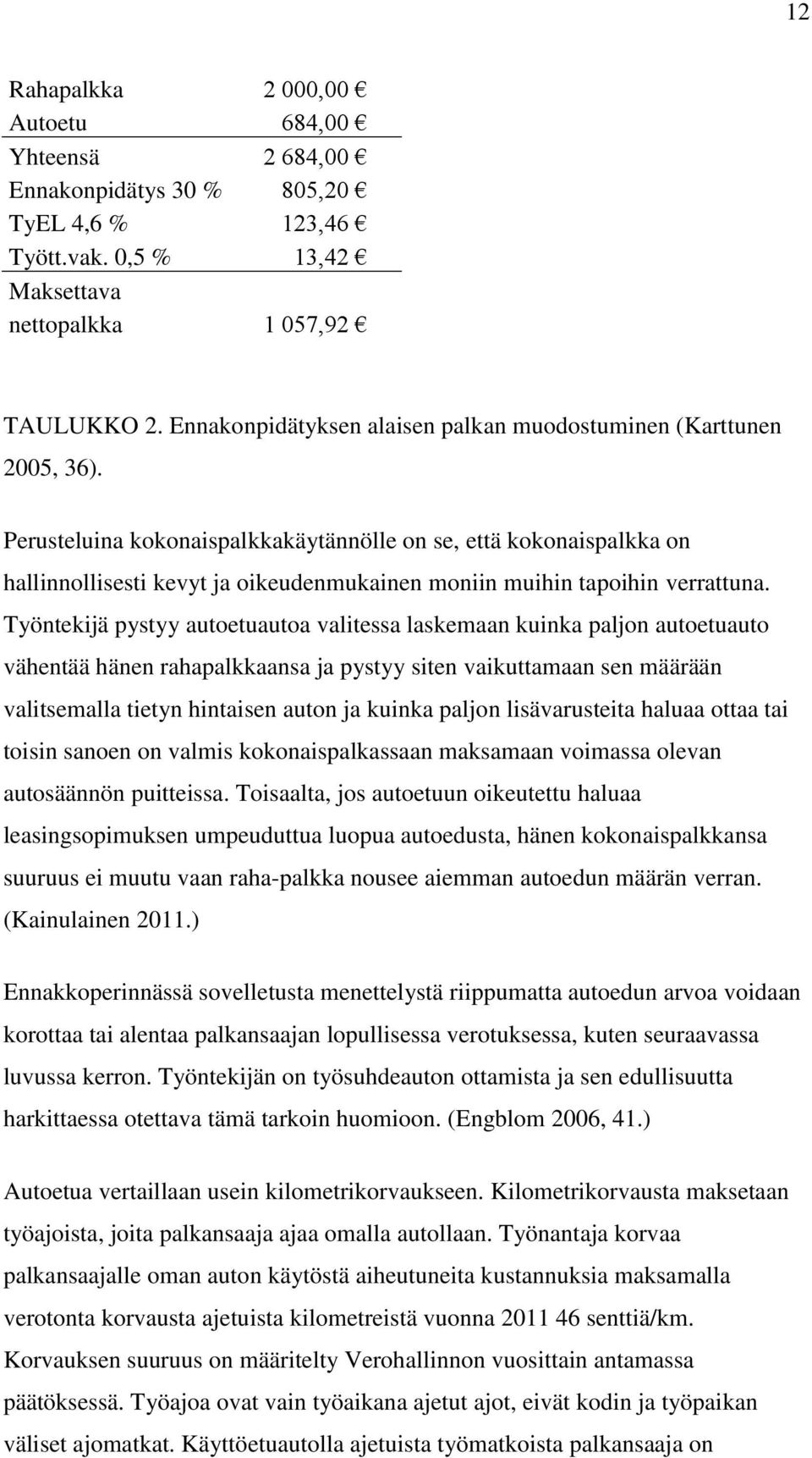 Perusteluina kokonaispalkkakäytännölle on se, että kokonaispalkka on hallinnollisesti kevyt ja oikeudenmukainen moniin muihin tapoihin verrattuna.