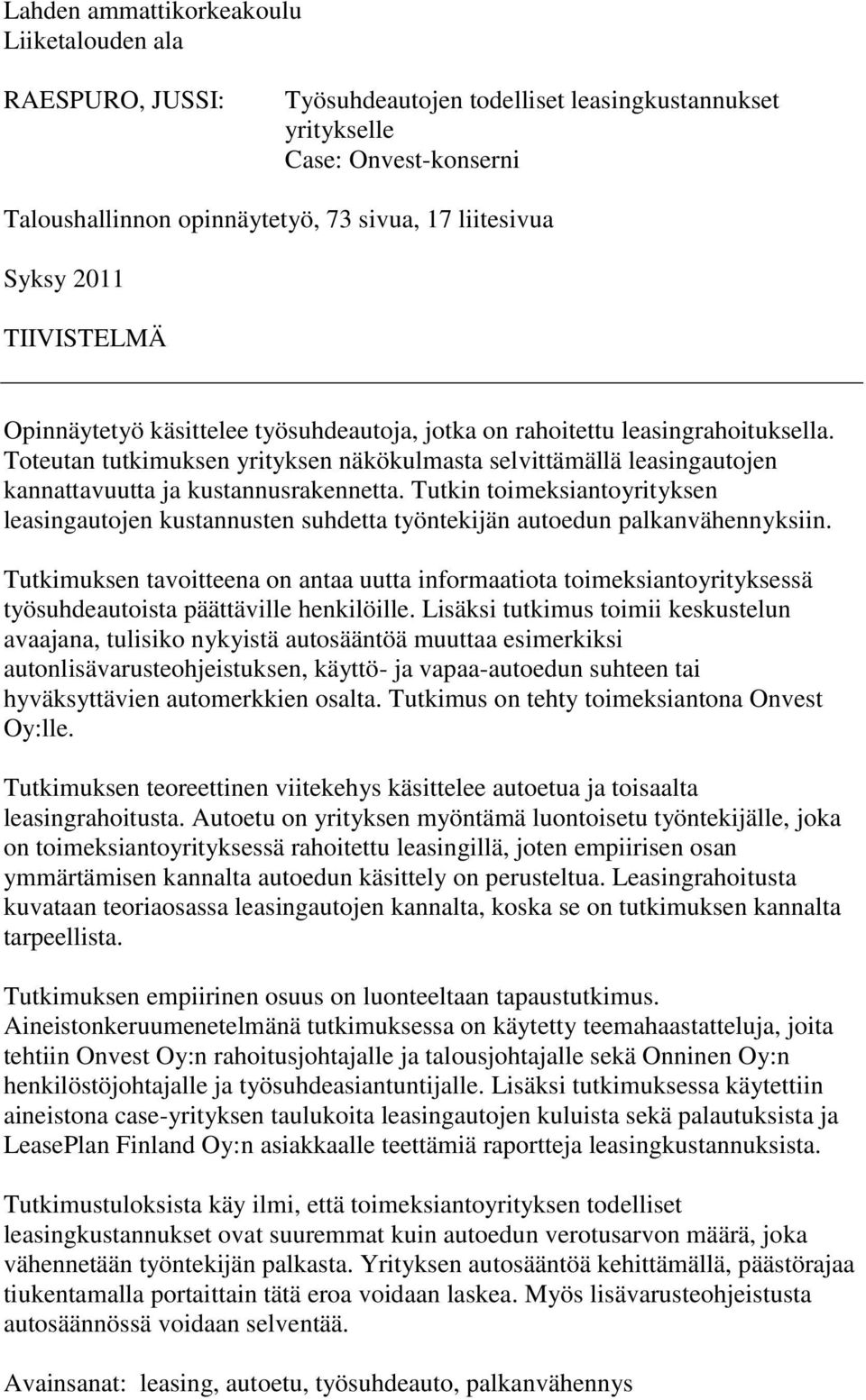 Toteutan tutkimuksen yrityksen näkökulmasta selvittämällä leasingautojen kannattavuutta ja kustannusrakennetta.