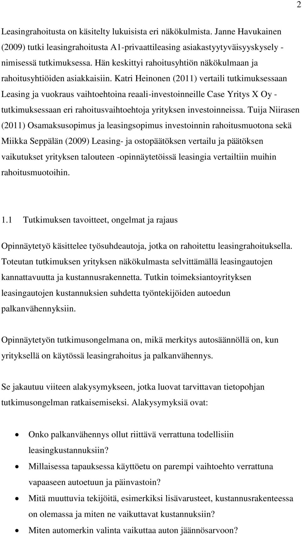 Katri Heinonen (2011) vertaili tutkimuksessaan Leasing ja vuokraus vaihtoehtoina reaali-investoinneille Case Yritys X Oy - tutkimuksessaan eri rahoitusvaihtoehtoja yrityksen investoinneissa.