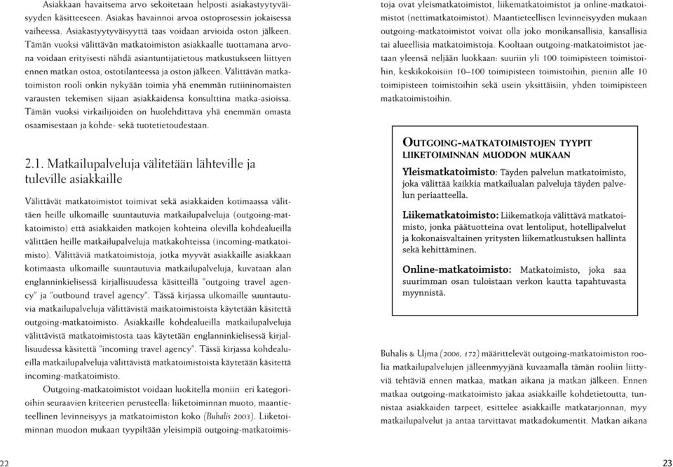 Tämän vuoksi välittävän matkatoimiston asiakkaalle tuottamana arvona voidaan erityisesti nähdä asiantuntijatietous matkustukseen liittyen ennen matkan ostoa, ostotilanteessa ja oston jälkeen.