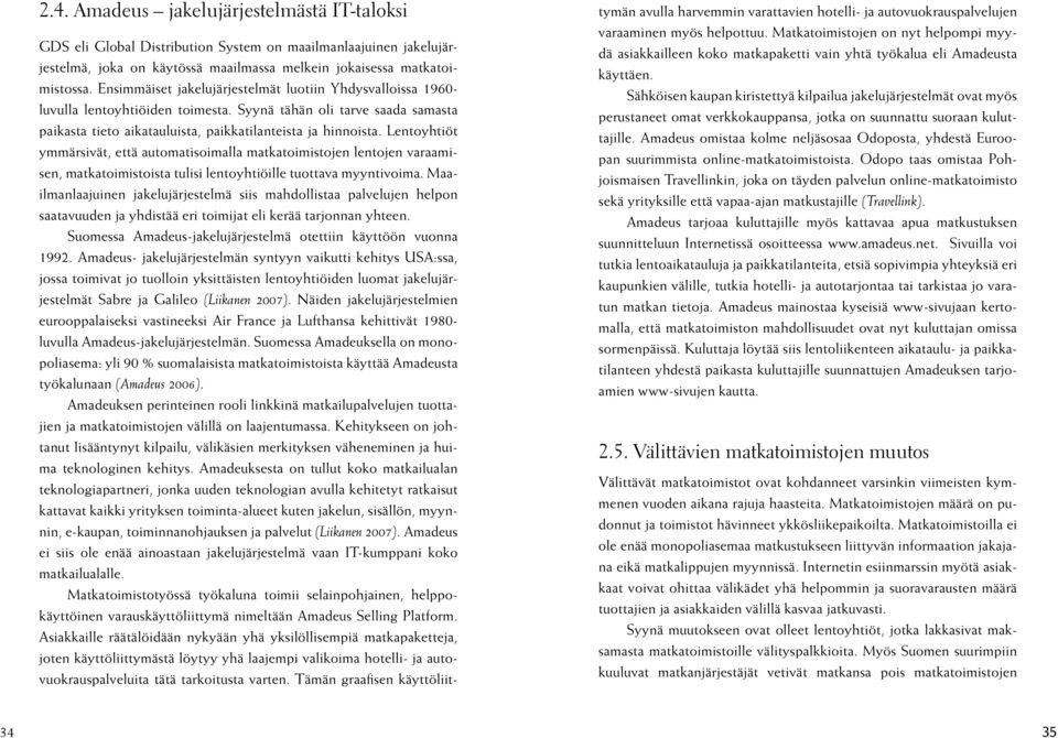 Lentoyhtiöt ymmärsivät, että automatisoimalla matkatoimistojen lentojen varaamisen, matkatoimistoista tulisi lentoyhtiöille tuottava myyntivoima.