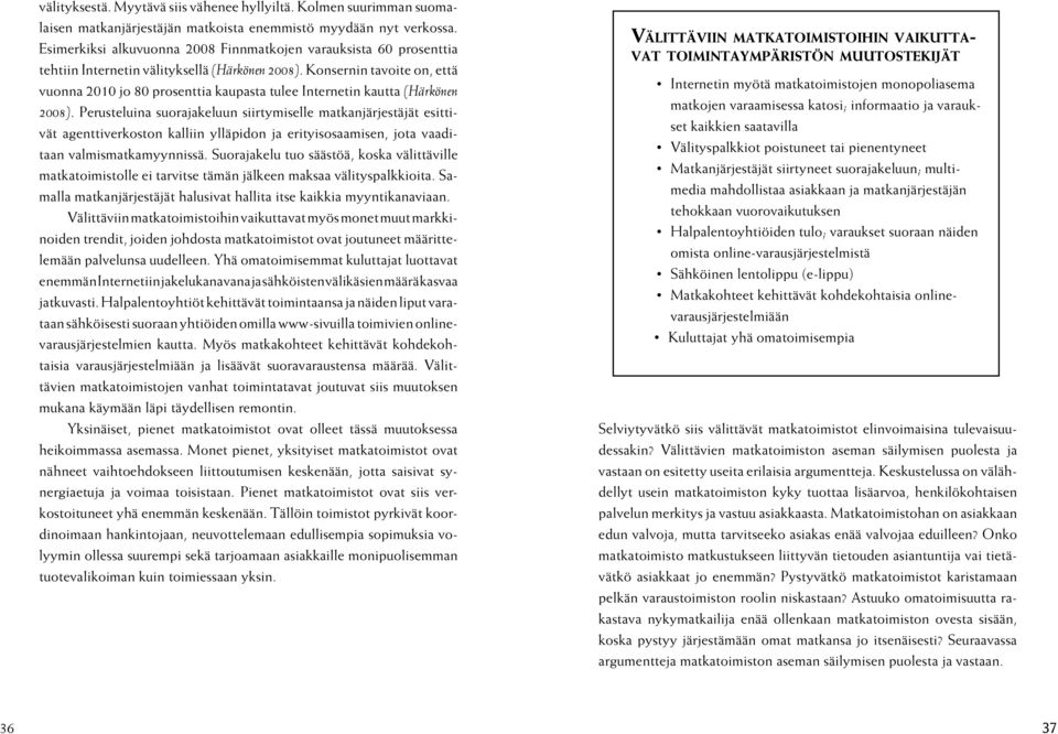 Konsernin tavoite on, että vuonna 2010 jo 80 prosenttia kaupasta tulee Internetin kautta (Härkönen 2008).