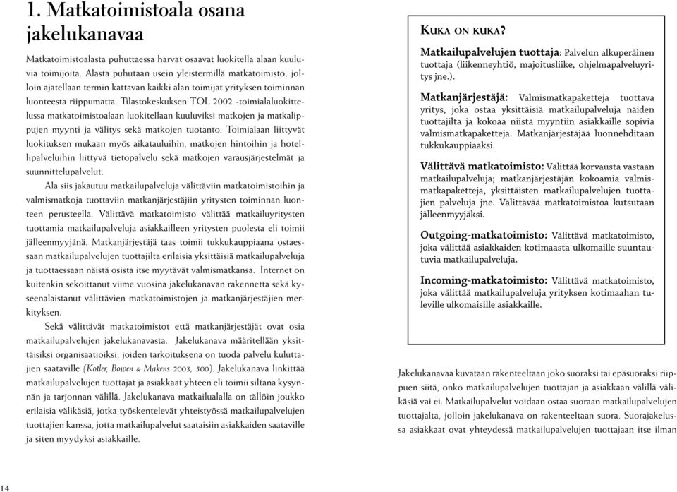 Tilastokeskuksen TOL 2002 -toimialaluokittelussa matkatoimistoalaan luokitellaan kuuluviksi matkojen ja matkalippujen myynti ja välitys sekä matkojen tuotanto.