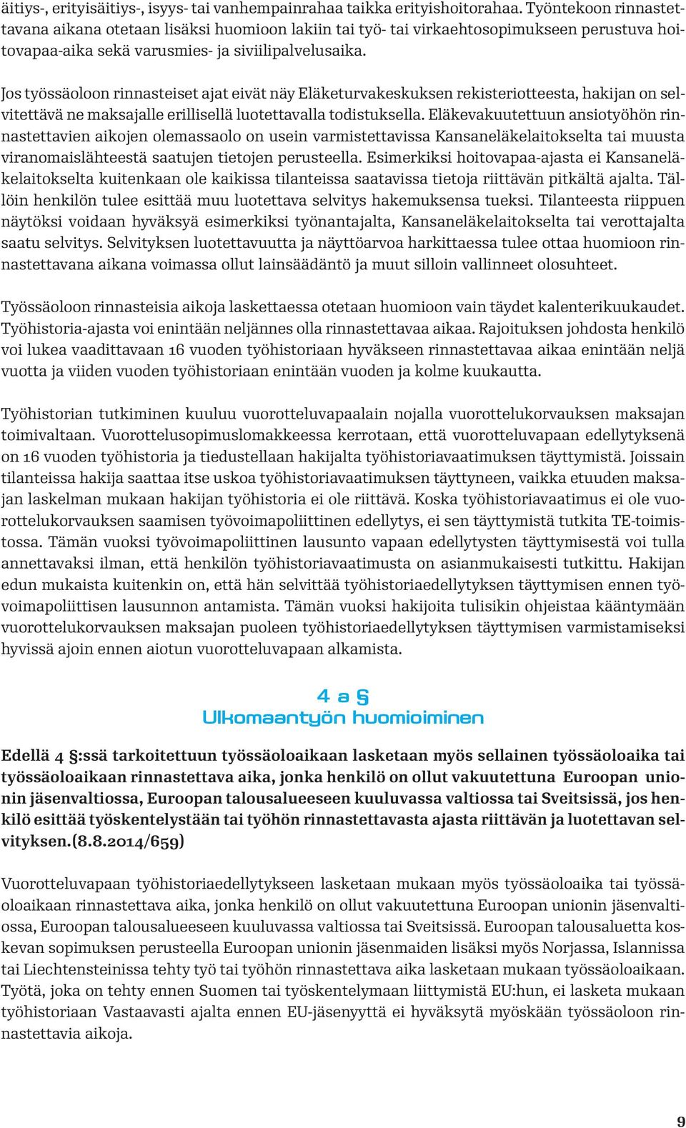 Jos työssäoloon rinnasteiset ajat eivät näy Eläketurvakeskuksen rekisteriotteesta, hakijan on selvitettävä ne maksajalle erillisellä luotettavalla todistuksella.