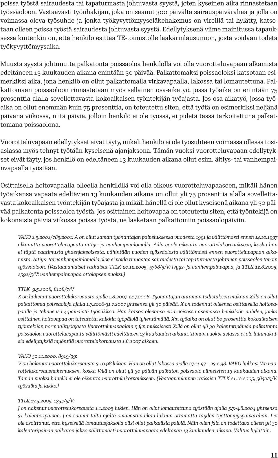 sairaudesta johtuvasta syystä. Edellytyksenä viime mainitussa tapauksessa kuitenkin on, että henkilö esittää TE-toimistolle lääkärinlausunnon, josta voidaan todeta työkyvyttömyysaika.