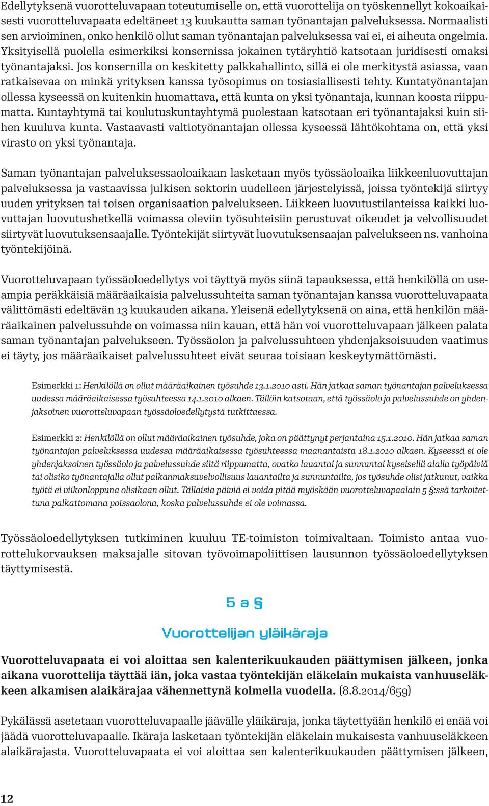 Yksityisellä puolella esimerkiksi konsernissa jokainen tytäryhtiö katsotaan juridisesti omaksi työnantajaksi.