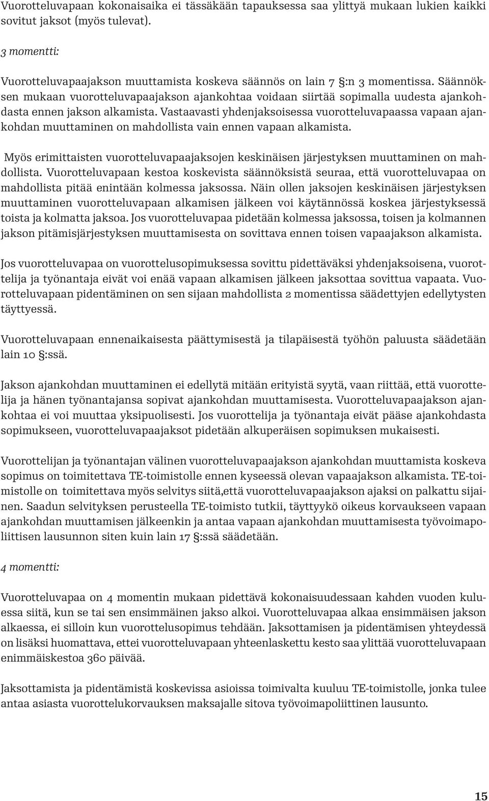 Säännöksen mukaan vuorotteluvapaajakson ajankohtaa voidaan siirtää sopimalla uudesta ajankohdasta ennen jakson alkamista.