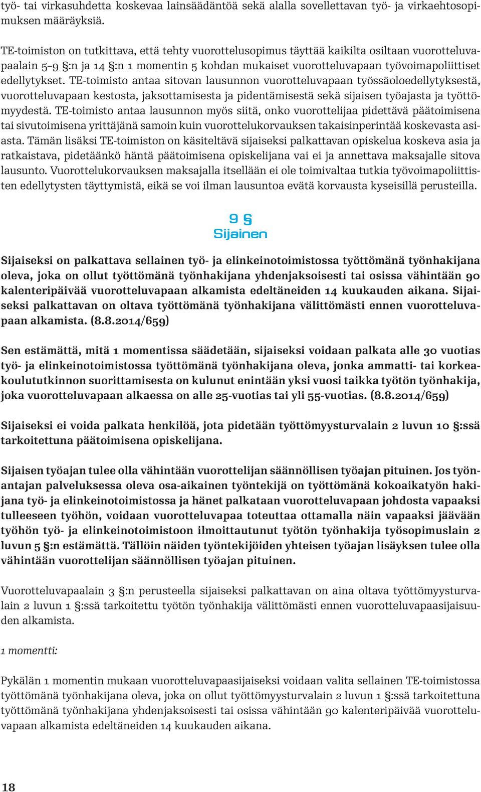 TE-toimisto antaa sitovan lausunnon vuorotteluvapaan työssäoloedellytyksestä, vuorotteluvapaan kestosta, jaksottamisesta ja pidentämisestä sekä sijaisen työajasta ja työttömyydestä.