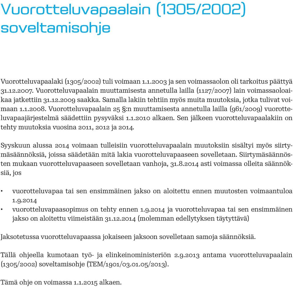 Vuorotteluvapaalain 25 :n muuttamisesta annetulla lailla (961/2009) vuorotteluvapaajärjestelmä säädettiin pysyväksi 1.1.2010 alkaen.