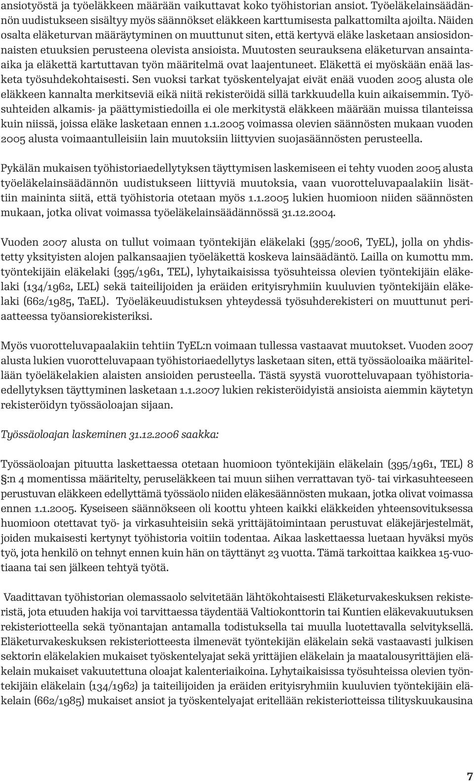 Muutosten seurauksena eläketurvan ansaintaaika ja eläkettä kartuttavan työn määritelmä ovat laajentuneet. Eläkettä ei myöskään enää lasketa työsuhdekohtaisesti.