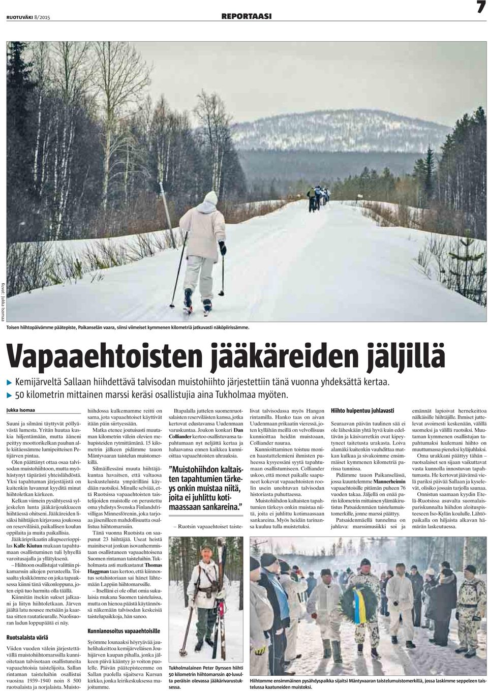 50 kilometrin mittainen marssi keräsi osallistujia aina Tukholmaa myöten. Jukka Isomaa Suuni ja silmäni täyttyvät pöllyävästä lumesta.