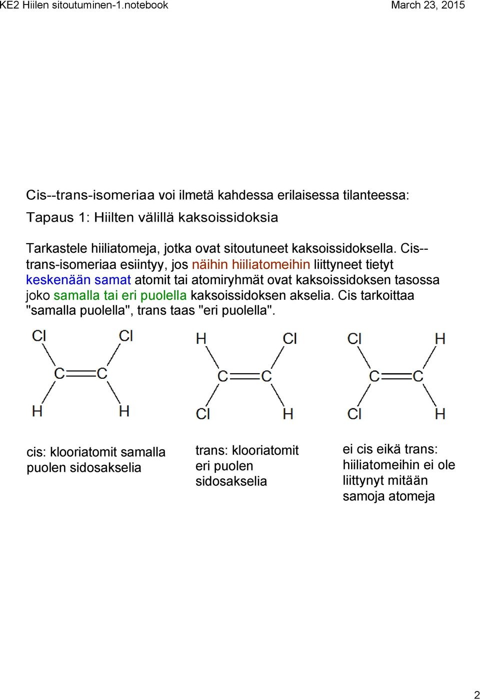 Cis trans isomeriaa esiintyy, jos näihin hiiliatomeihin liittyneet tietyt keskenään samat atomit tai atomiryhmät ovat kaksoissidoksen tasossa joko