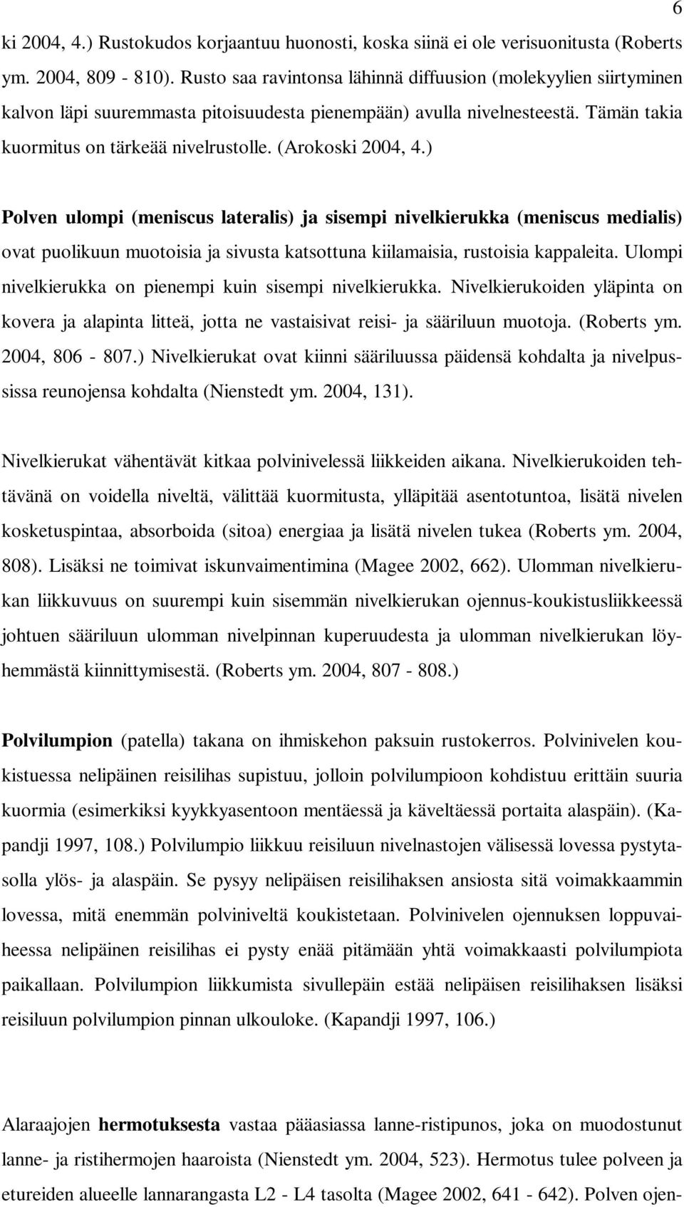 (Arokoski 2004, 4.) Polven ulompi (meniscus lateralis) ja sisempi nivelkierukka (meniscus medialis) ovat puolikuun muotoisia ja sivusta katsottuna kiilamaisia, rustoisia kappaleita.