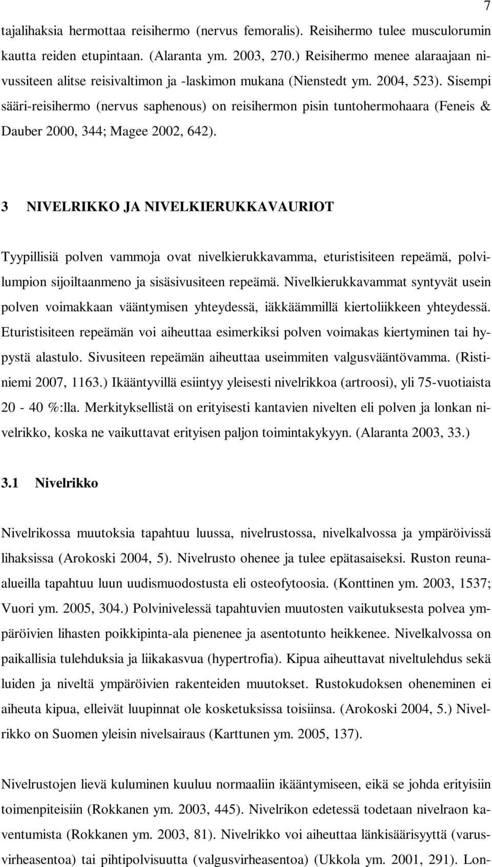 Sisempi sääri-reisihermo (nervus saphenous) on reisihermon pisin tuntohermohaara (Feneis & Dauber 2000, 344; Magee 2002, 642).