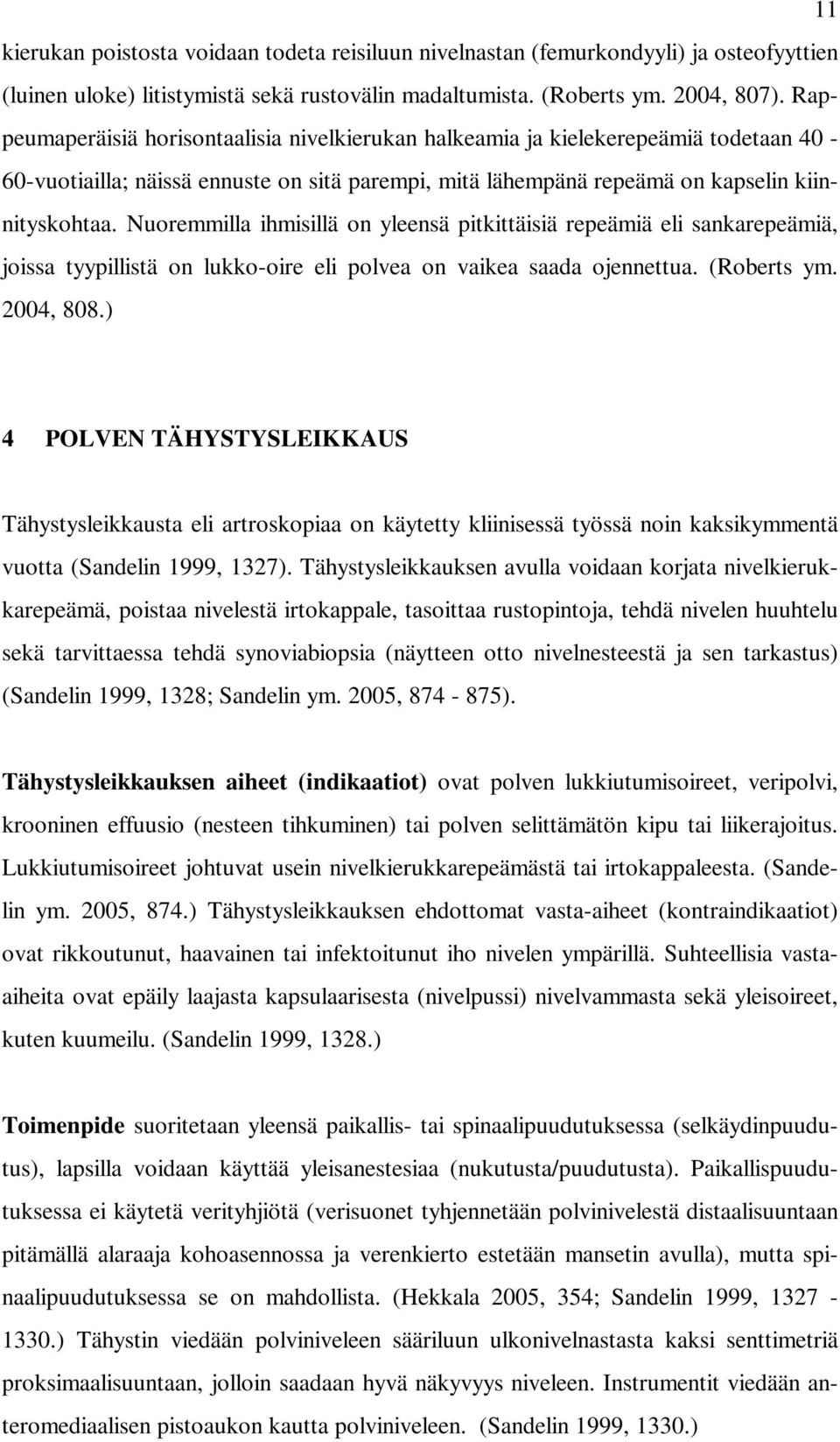 Nuoremmilla ihmisillä on yleensä pitkittäisiä repeämiä eli sankarepeämiä, joissa tyypillistä on lukko-oire eli polvea on vaikea saada ojennettua. (Roberts ym. 2004, 808.