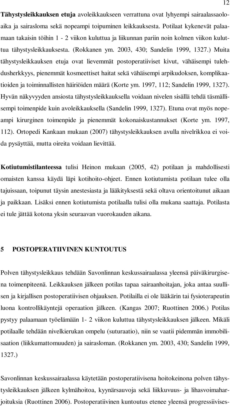 ) Muita tähystysleikkauksen etuja ovat lievemmät postoperatiiviset kivut, vähäisempi tulehdusherkkyys, pienemmät kosmeettiset haitat sekä vähäisempi arpikudoksen, komplikaatioiden ja toiminnallisten