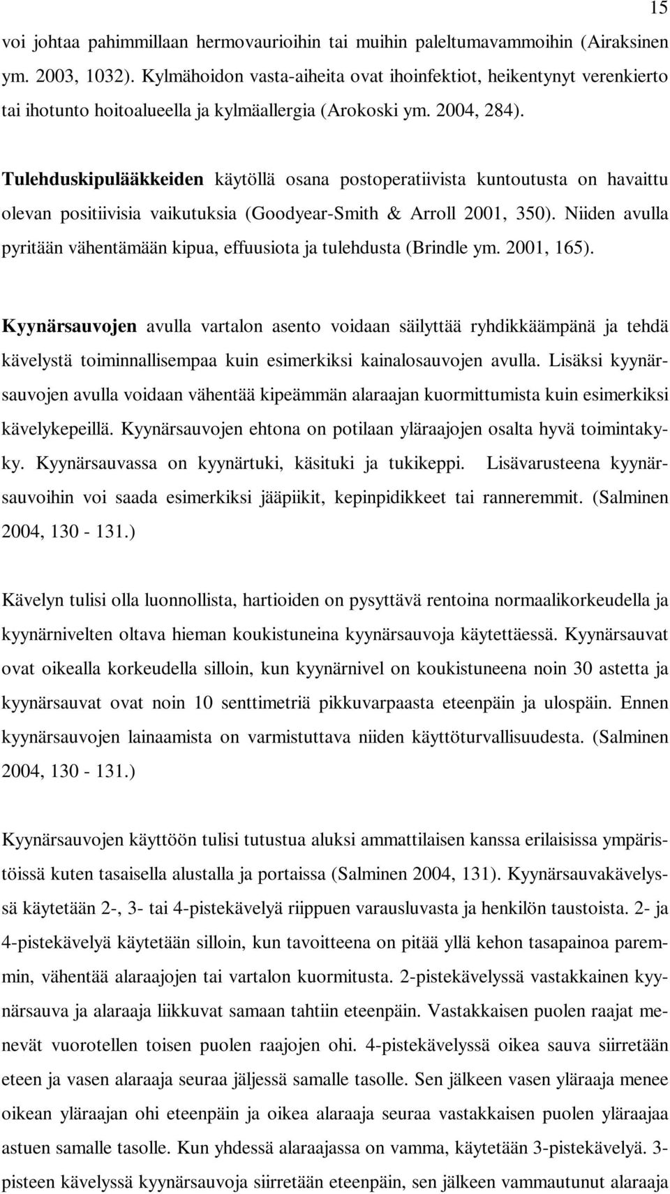 Tulehduskipulääkkeiden käytöllä osana postoperatiivista kuntoutusta on havaittu olevan positiivisia vaikutuksia (Goodyear-Smith & Arroll 2001, 350).