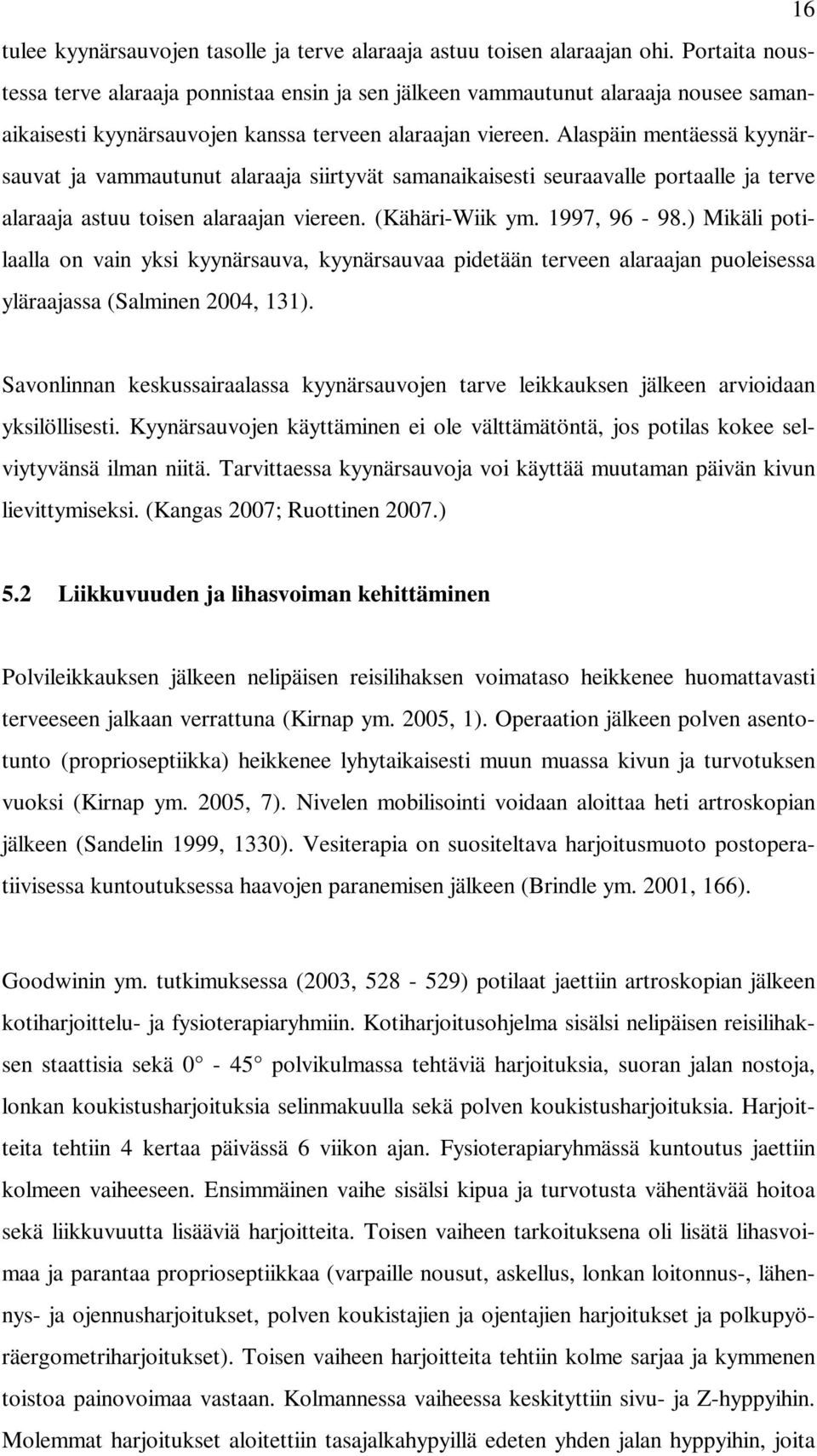 Alaspäin mentäessä kyynärsauvat ja vammautunut alaraaja siirtyvät samanaikaisesti seuraavalle portaalle ja terve alaraaja astuu toisen alaraajan viereen. (Kähäri-Wiik ym. 1997, 96-98.