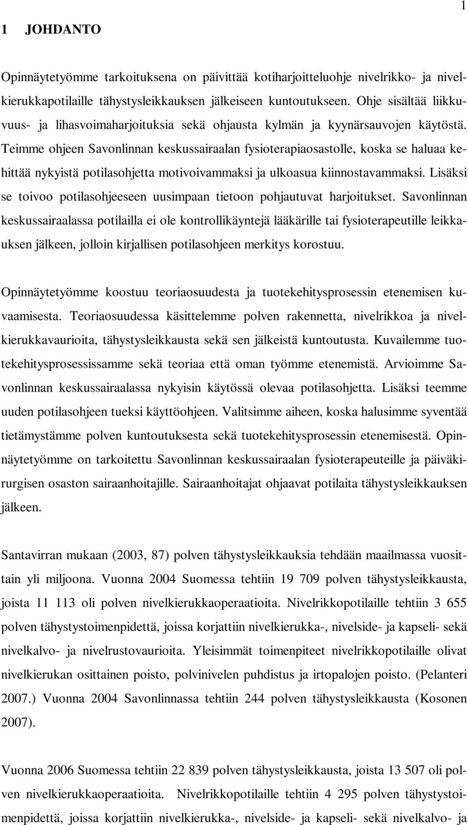 Teimme ohjeen Savonlinnan keskussairaalan fysioterapiaosastolle, koska se haluaa kehittää nykyistä potilasohjetta motivoivammaksi ja ulkoasua kiinnostavammaksi.