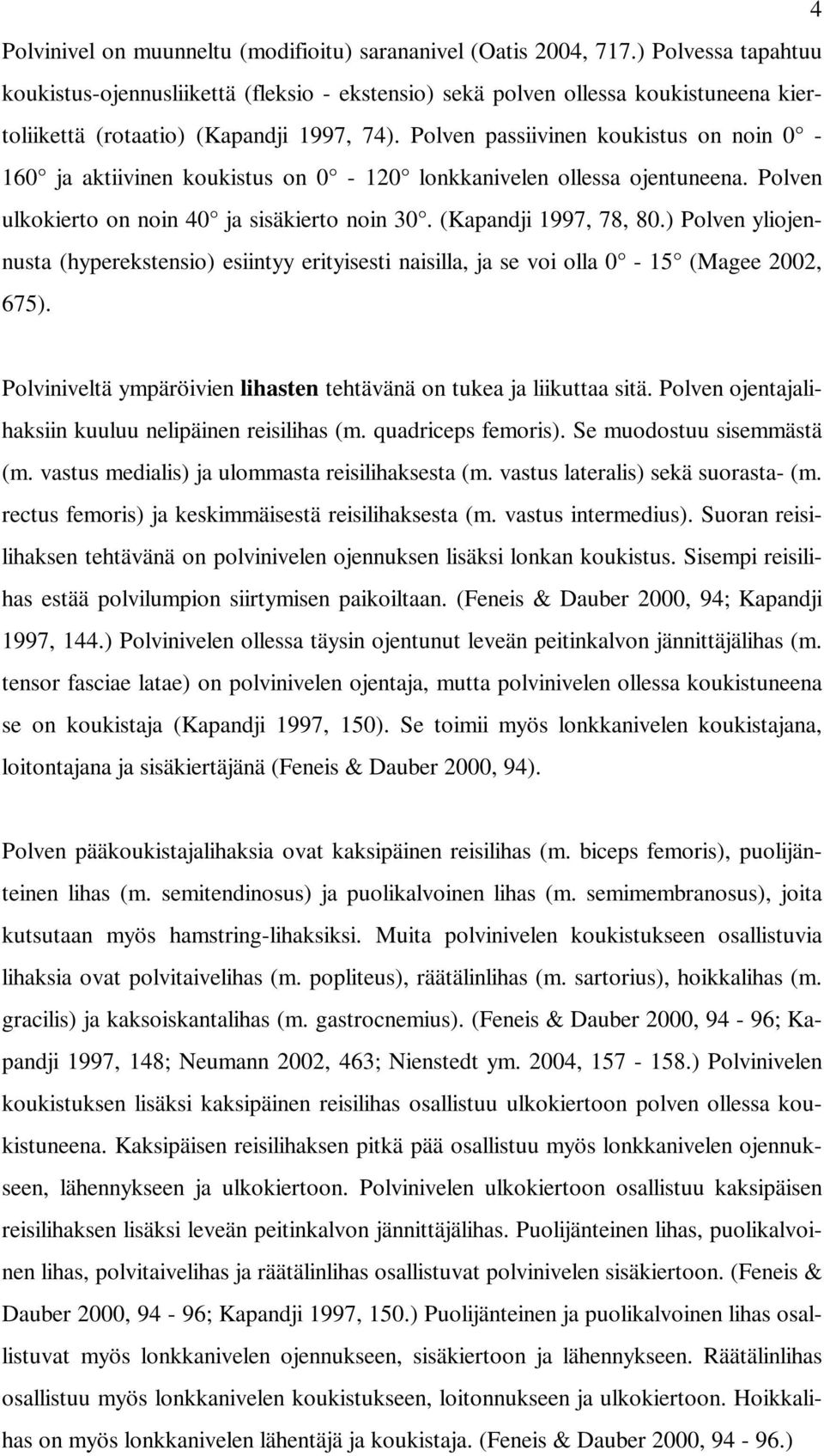 Polven passiivinen koukistus on noin 0-160 ja aktiivinen koukistus on 0-120 lonkkanivelen ollessa ojentuneena. Polven ulkokierto on noin 40 ja sisäkierto noin 30. (Kapandji 1997, 78, 80.