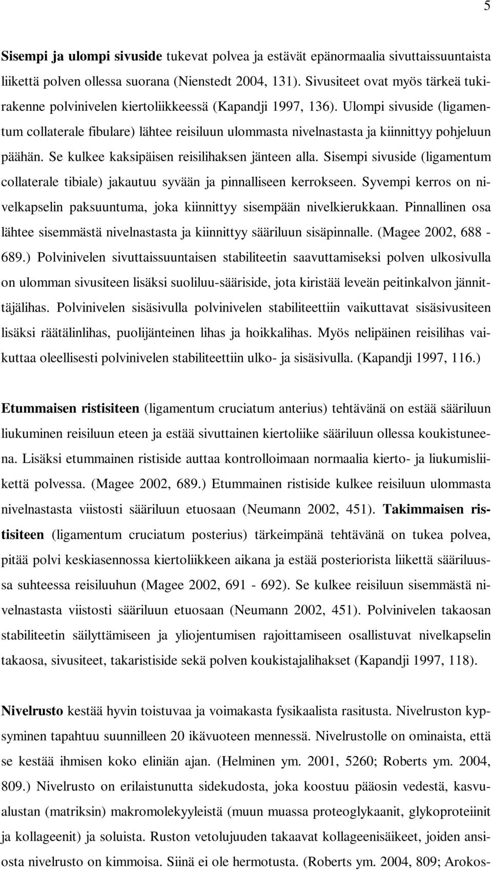 Ulompi sivuside (ligamentum collaterale fibulare) lähtee reisiluun ulommasta nivelnastasta ja kiinnittyy pohjeluun päähän. Se kulkee kaksipäisen reisilihaksen jänteen alla.