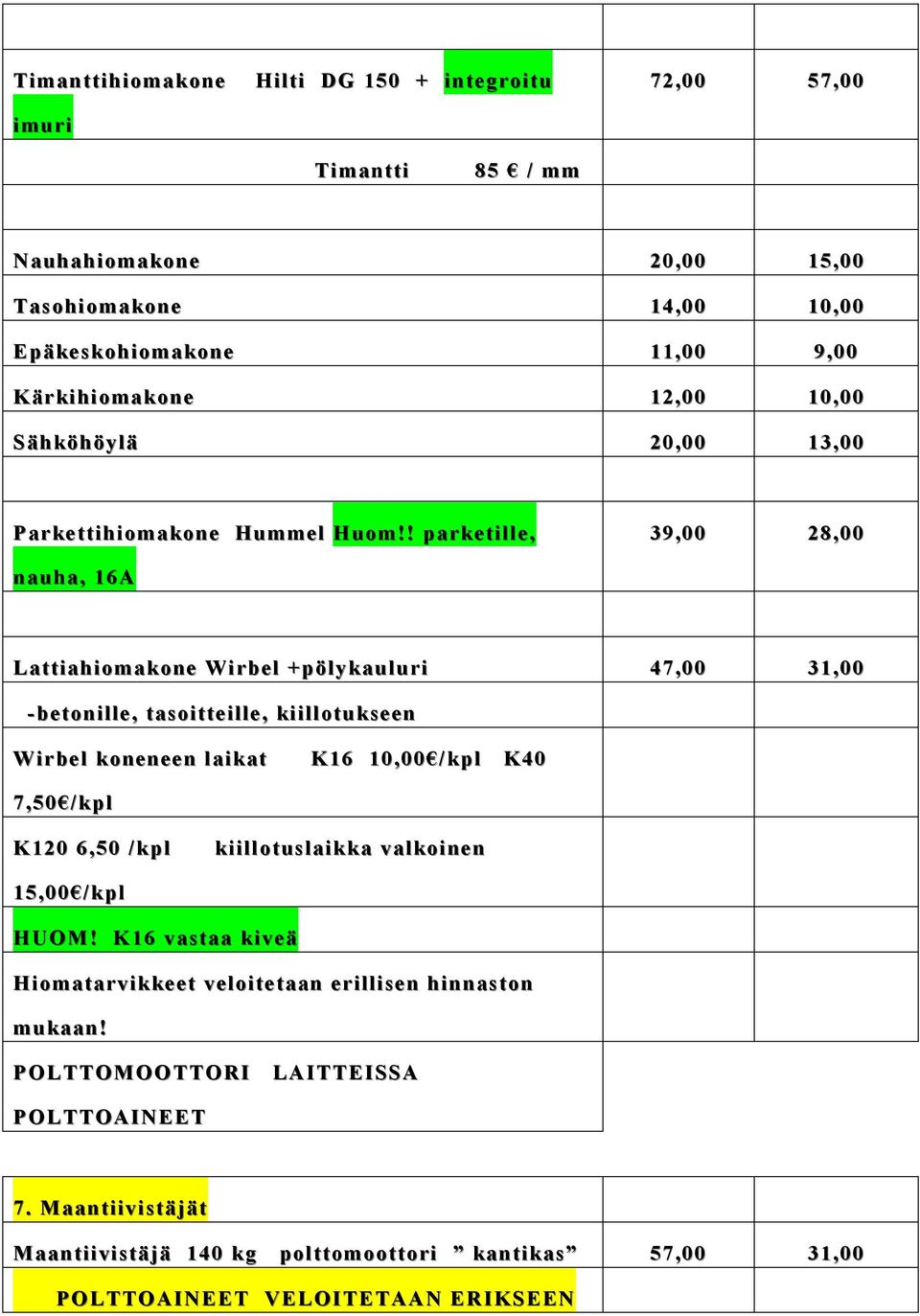 ! parketille, 39,00 28,00 nauha, 16A Lattiahiomakone Wirbel +pölykauluri 47,00 31,00 -betonille, tasoitteille, kiillotukseen Wirbel koneneen laikat K16 10,00 /kpl K40 7,50