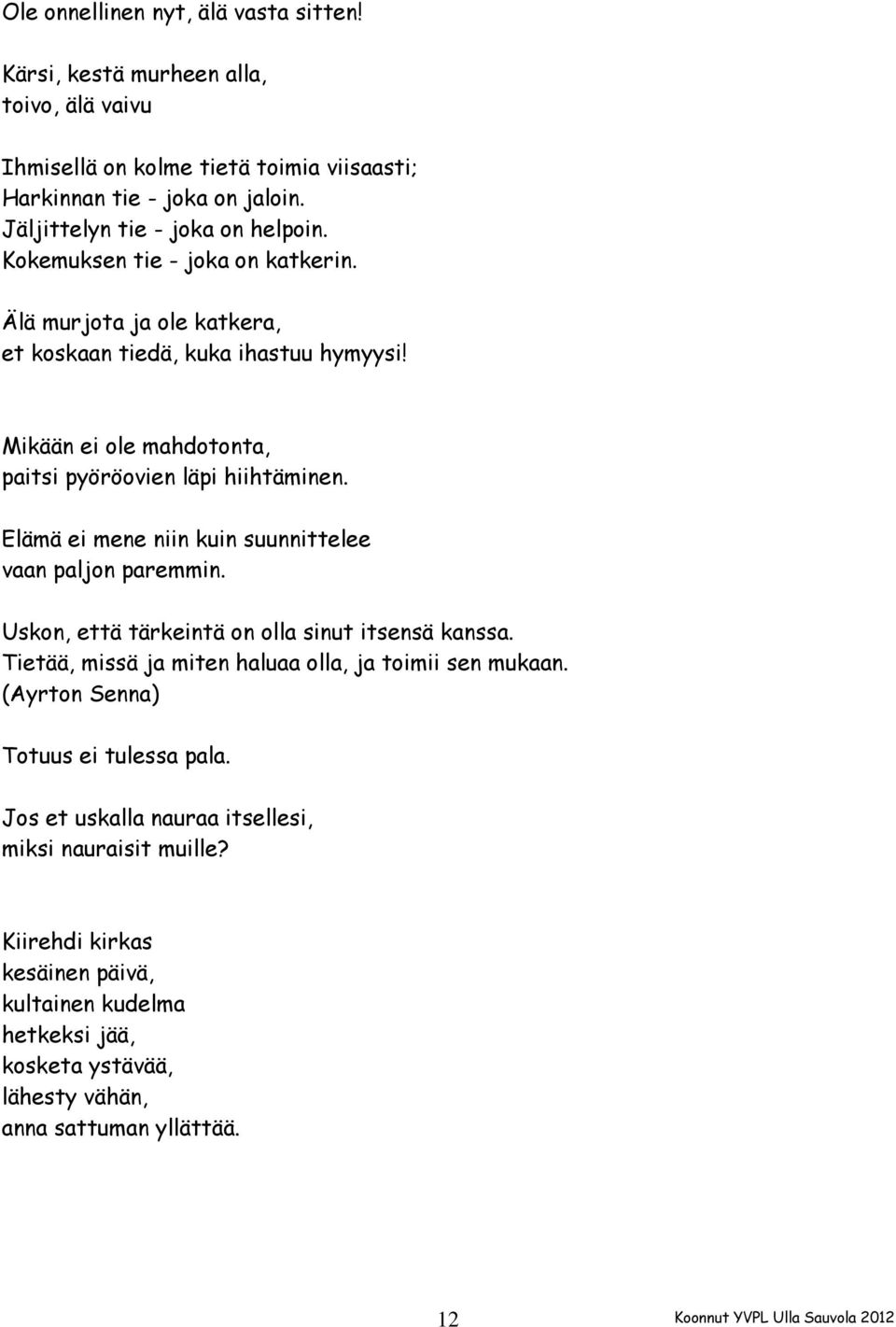 Mikään ei ole mahdotonta, paitsi pyöröovien läpi hiihtäminen. Elämä ei mene niin kuin suunnittelee vaan paljon paremmin. Uskon, että tärkeintä on olla sinut itsensä kanssa.