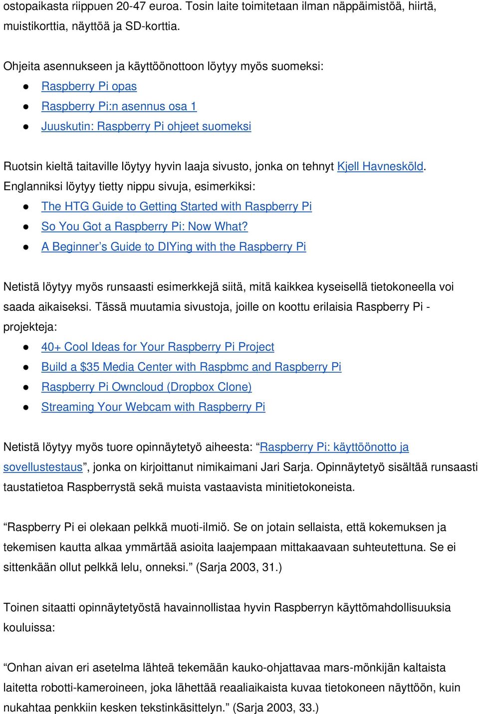 sivusto, jonka on tehnyt Kjell Havnesköld. Englanniksi löytyy tietty nippu sivuja, esimerkiksi: The HTG Guide to Getting Started with Raspberry Pi So You Got a Raspberry Pi: Now What?