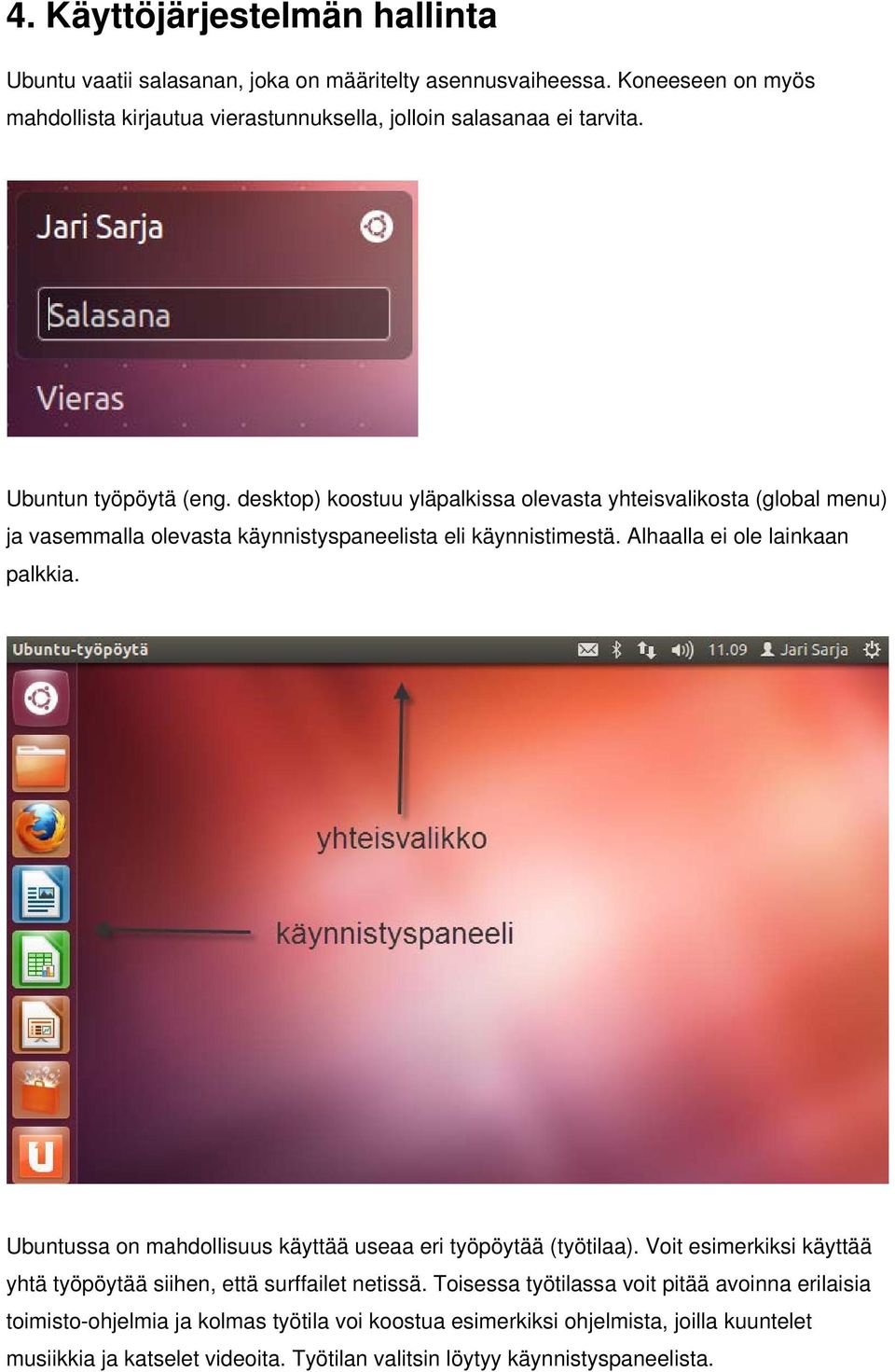 Alhaalla ei ole lainkaan palkkia. Ubuntussa on mahdollisuus käyttää useaa eri työpöytää (työtilaa). Voit esimerkiksi käyttää yhtä työpöytää siihen, että surffailet netissä.