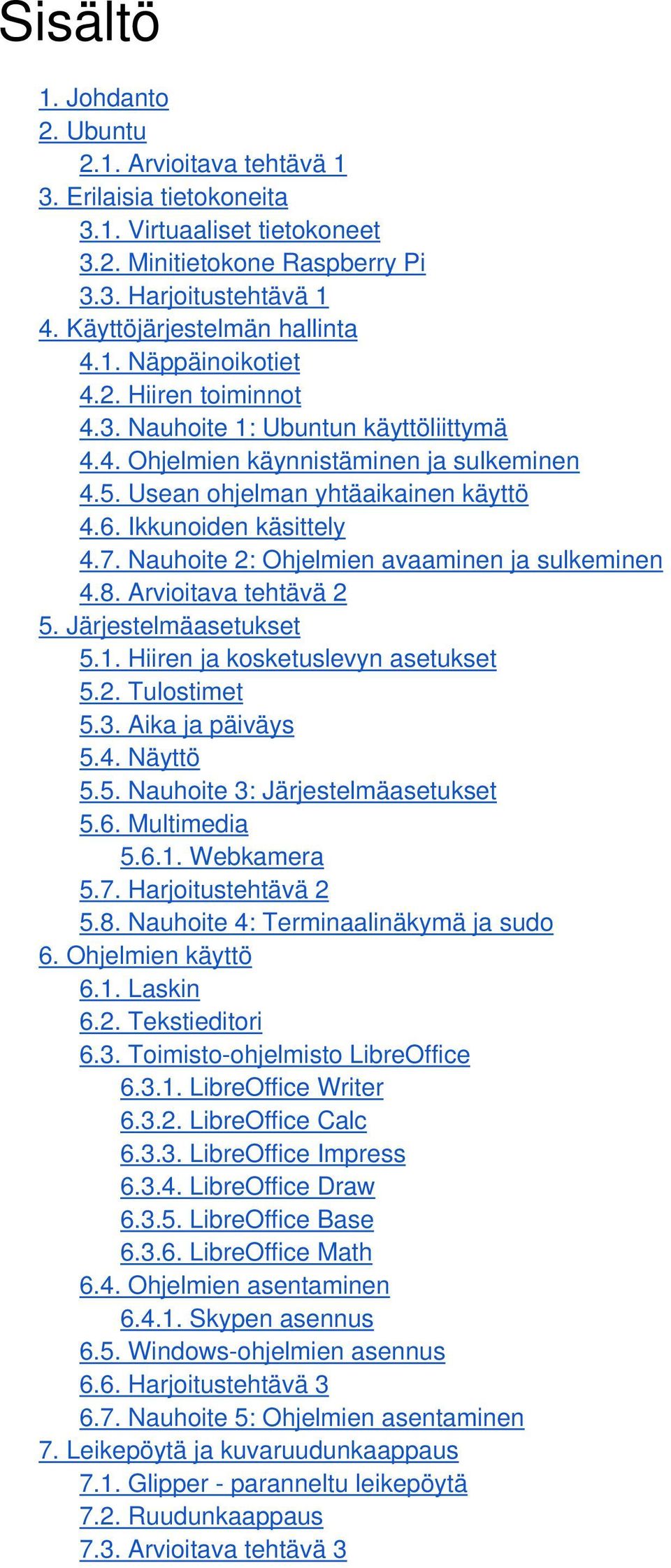 Ikkunoiden käsittely 4.7. Nauhoite 2: Ohjelmien avaaminen ja sulkeminen 4.8. Arvioitava tehtävä 2 5. Järjestelmäasetukset 5.1. Hiiren ja kosketuslevyn asetukset 5.2. Tulostimet 5.3. Aika ja päiväys 5.