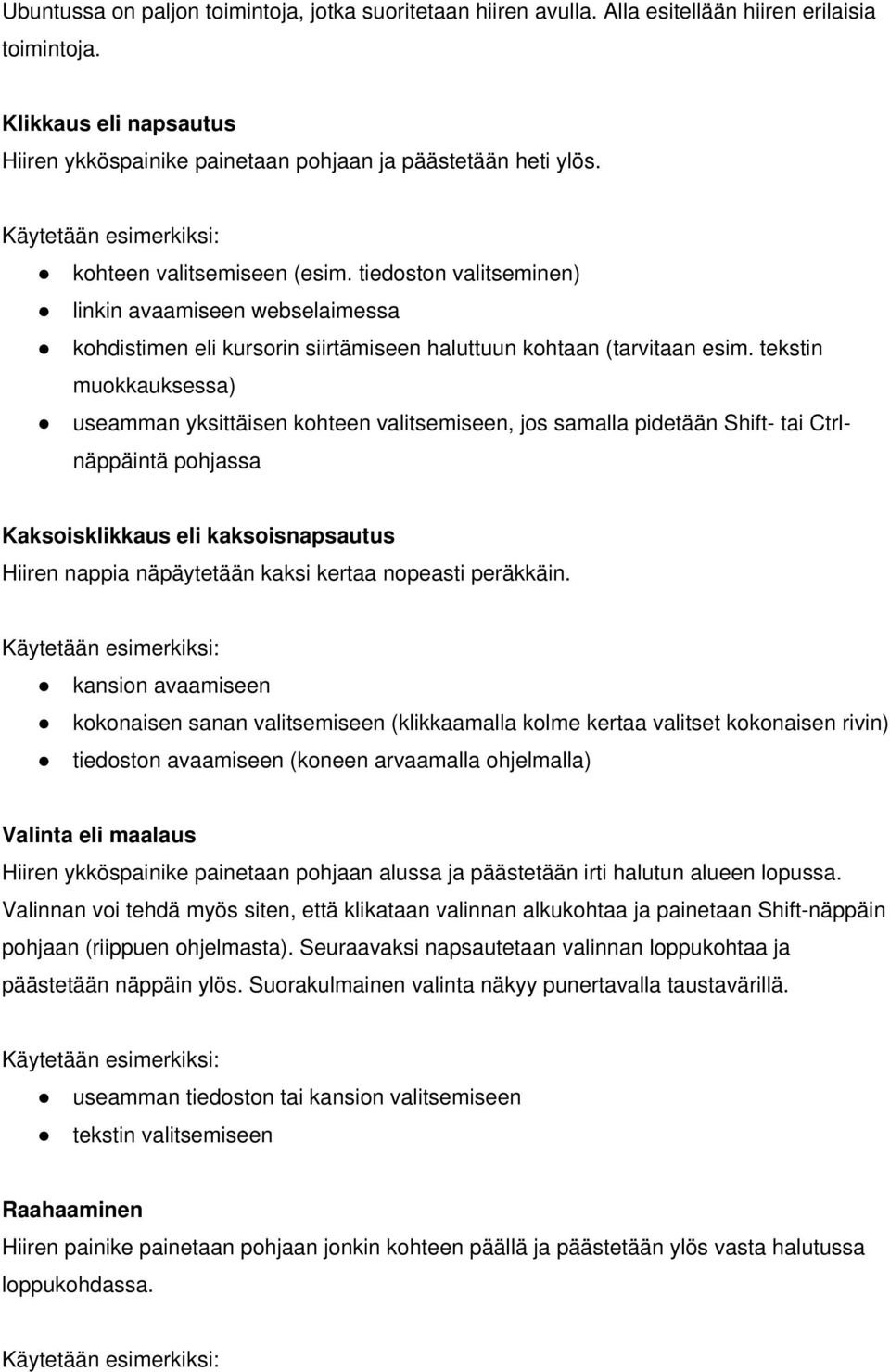 tekstin muokkauksessa) useamman yksittäisen kohteen valitsemiseen, jos samalla pidetään Shift- tai Ctrlnäppäintä pohjassa Kaksoisklikkaus eli kaksoisnapsautus Hiiren nappia näpäytetään kaksi kertaa