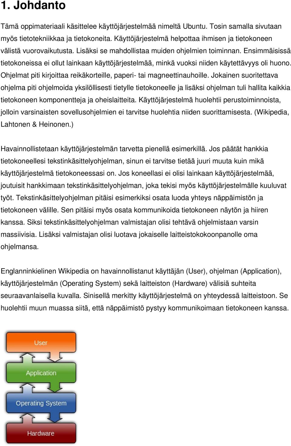 Ensimmäisissä tietokoneissa ei ollut lainkaan käyttöjärjestelmää, minkä vuoksi niiden käytettävyys oli huono. Ohjelmat piti kirjoittaa reikäkorteille, paperi- tai magneettinauhoille.