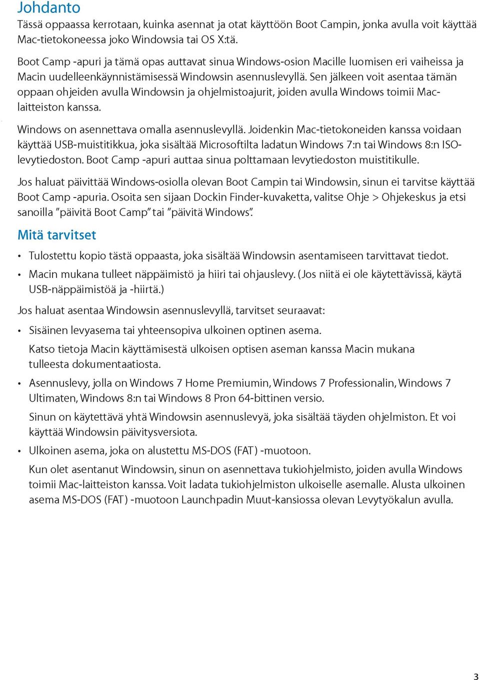 Sen jälkeen voit asentaa tämän oppaan ohjeiden avulla Windowsin ja ohjelmistoajurit, joiden avulla Windows toimii Maclaitteiston kanssa. Windows on asennettava omalla asennuslevyllä.