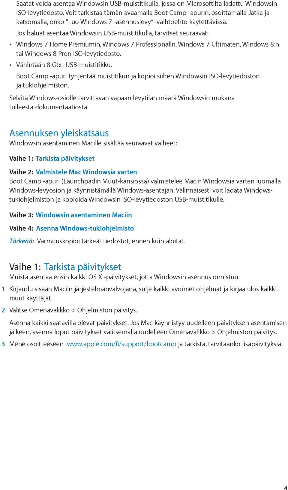 Jos haluat asentaa Windowsin USB-muistitikulla, tarvitset seuraavat: Windows 7 Home Premiumin, Windows 7 Professionalin, Windows 7 Ultimaten, Windows 8:n tai Windows 8 Pron ISO-levytiedosto.