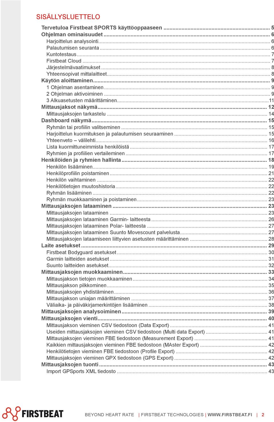 .. 11 Mittausjaksot näkymä... 12 Mittausjaksojen tarkastelu... 14 Dashboard näkymä... 15 Ryhmän tai profiilin valitseminen... 15 Harjoittelun kuormituksen ja palautumisen seuraaminen.