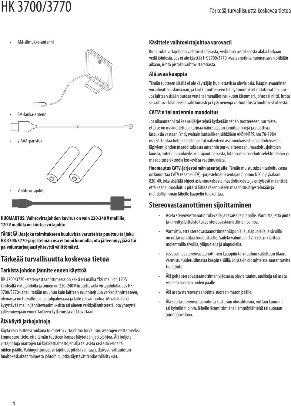 Tärkeää turvallisuutta koskevaa tietoa Tarkista johdon jännite ennen käyttöä HK 3700/3770 -stereovastaanottimessa on kaksi eri mallia Yksi malli on 120 V kiinteällä virtajohdolla ja toinen on 220-240