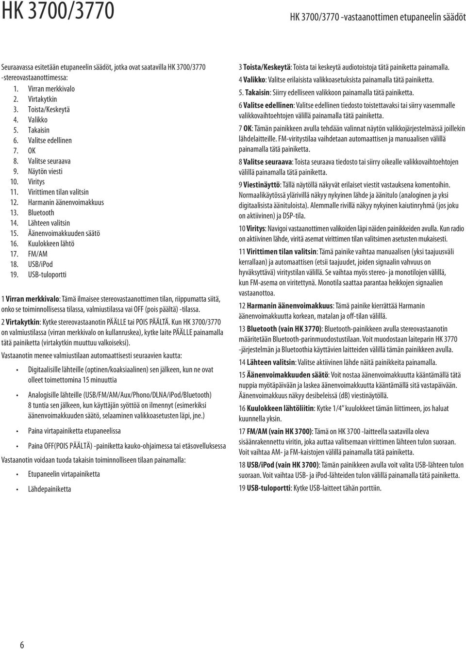 Lähteen valitsin 15. Äänenvoimakkuuden säätö 16. Kuulokkeen lähtö 17. FM/AM 18. USB/iPod 19.