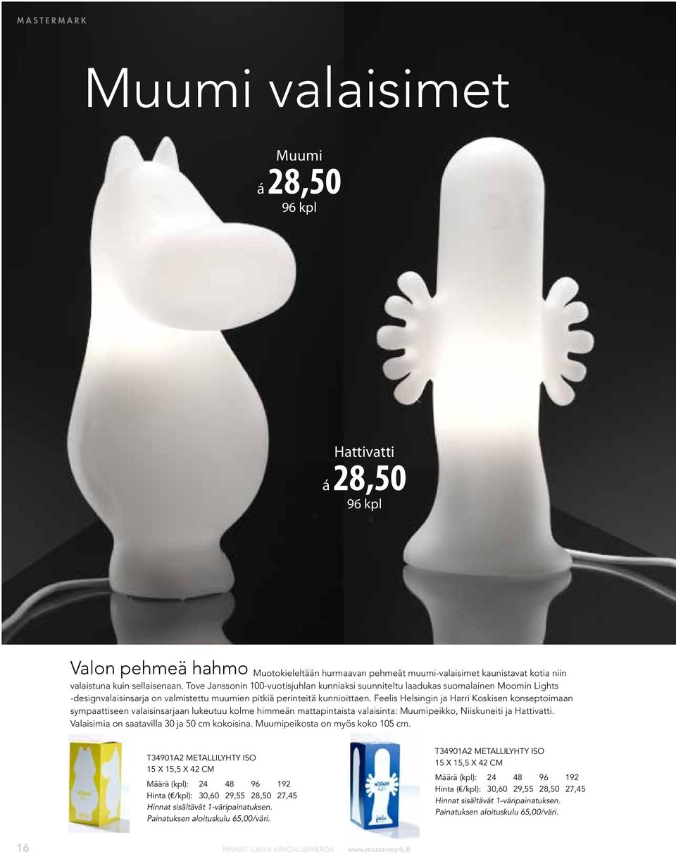 Feelis Helsingin ja Harri Koskisen konseptoimaan sympaattiseen valaisinsarjaan lukeutuu kolme himmeän mattapintaista valaisinta: Muumipeikko, Niiskuneiti ja Hattivatti.