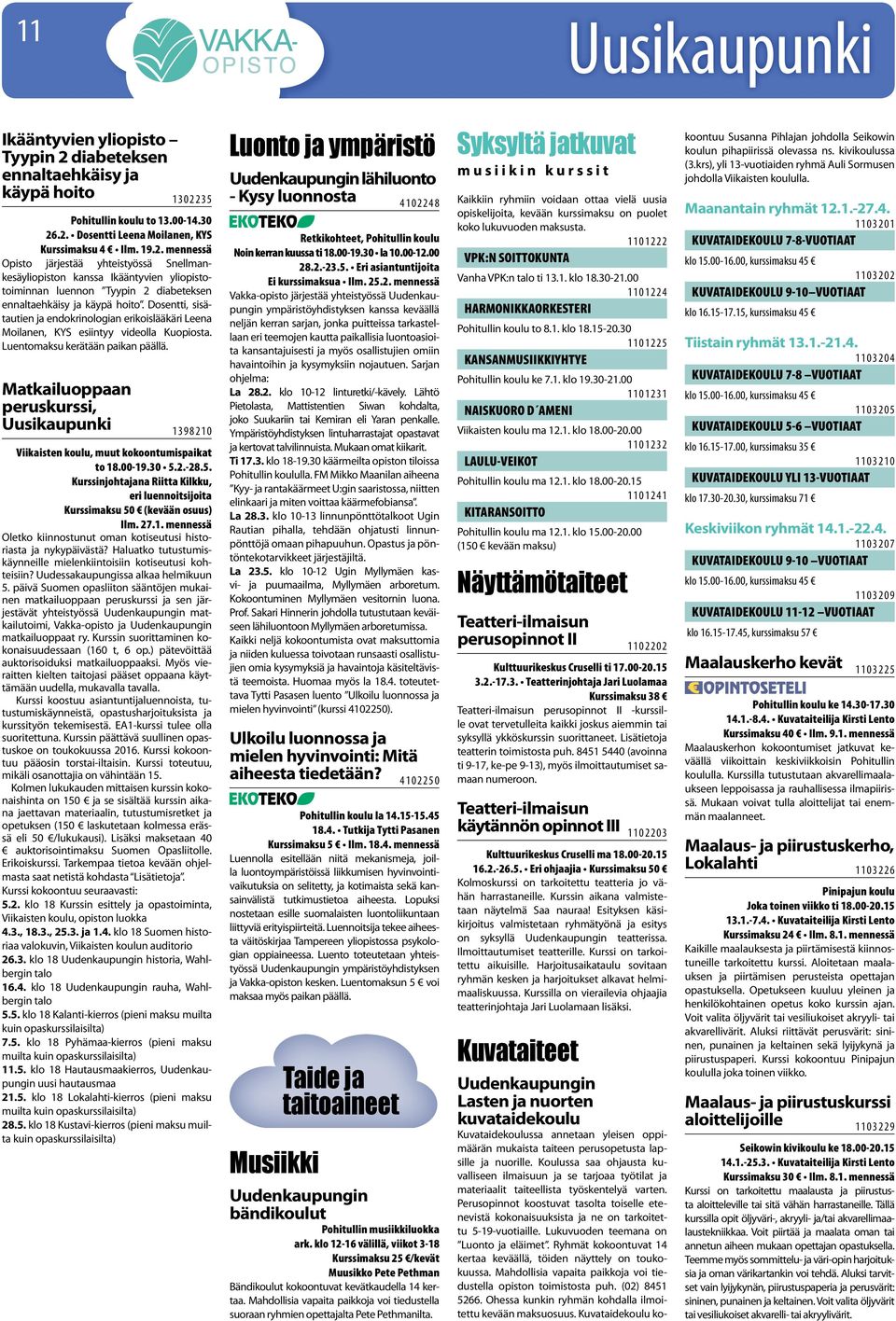 2 3 5 to 13.00-14.30 26.2. Dosentti Leena Moilanen, KYS Kurssimaksu 4 Ilm. 19.2. mennessä Opisto järjestää yhteistyössä Snellmankesäyliopiston kanssa Ikääntyvien yliopistotoiminnan luennon Tyypin 2 diabeteksen ennaltaehkäisy ja käypä hoito.