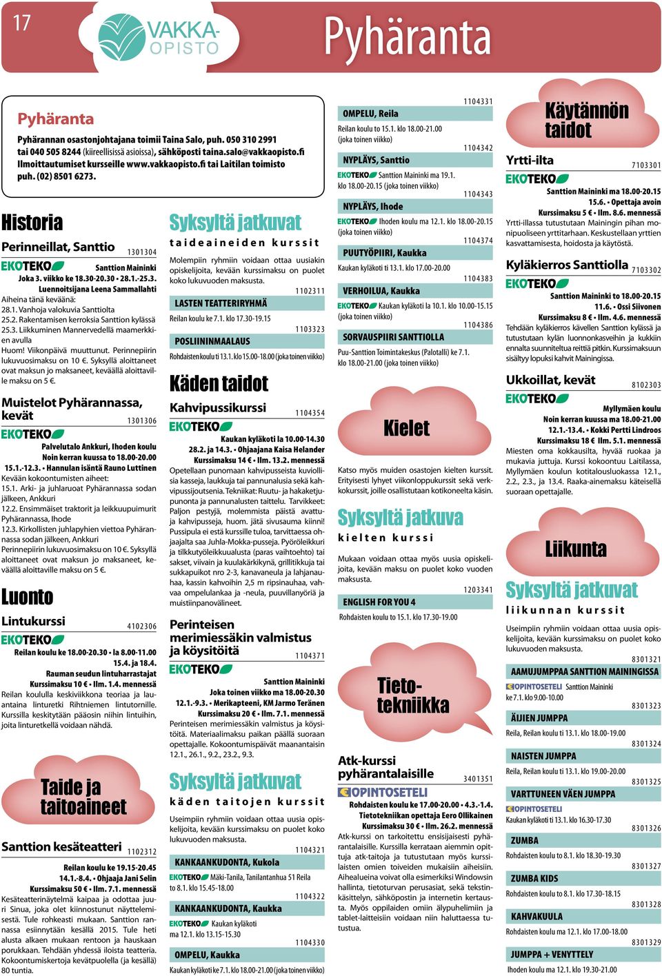 1. Vanhoja valokuvia Santtiolta 25.2. Rakentamisen kerroksia Santtion kylässä 25.3. Liikkuminen Mannervedellä maamerkkien avulla Huom! Viikonpäivä muuttunut. Perinnepiirin lukuvuosimaksu on 10.